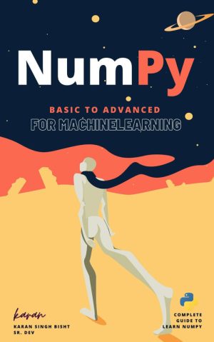 NumPy Mastery: From Basics to Advanced for Machine Learning (2023)