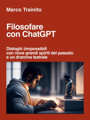Filosofare con ChatGPT: Dialoghi con Grandi Pensatori (2023)