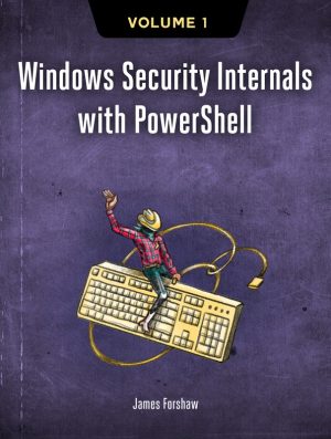 Windows Security Internals with PowerShell: Vol 1 (2024)