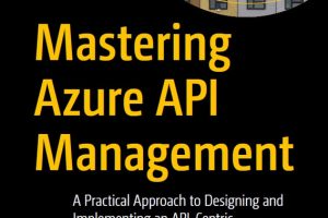 Mastering Azure API Management: API-Centric Architecture (2022)