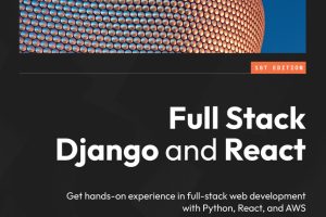 Full Stack Django & React: Hands-on Web Development with Python & AWS
