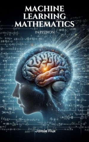 Mathematics for ML in Python: Theory & Applications (2024)