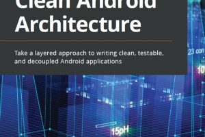 Clean Android Architecture: Build Testable & Decoupled Apps (2022)