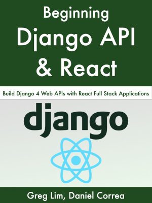 Beginning Django API and React: A Complete Beginner’s Guide (2022)