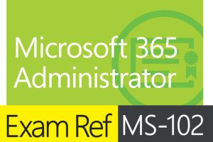 MS-102 Exam Ref: Microsoft 365 Administrator Guide (2023)
