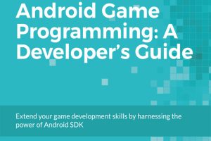 Android Game Programming: A Developer’s Guide to Mobile Games