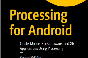 Processing for Android: Mobile, Sensor & XR App Development (2023)