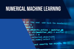Numerical Machine Learning: Theoretical & Practical Approaches (2023)