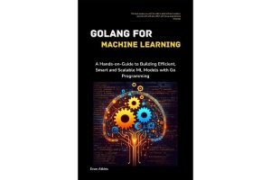 GoLang for Machine Learning: Build Efficient ML Models with Go (2024)