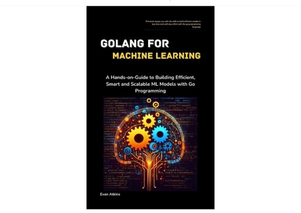 GoLang for Machine Learning: Build Efficient ML Models with Go (2024)