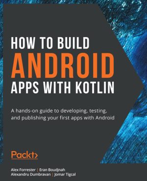 Build Android Apps with Kotlin: Hands-On Guide to App Development