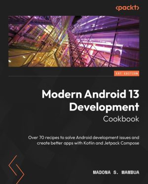 Modern Android 13 Development: Cookbook for Developers (2023)