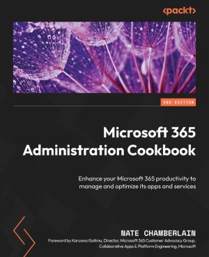 Microsoft 365 Administration Cookbook: Tips & Solutions (2nd Ed.) (2024)