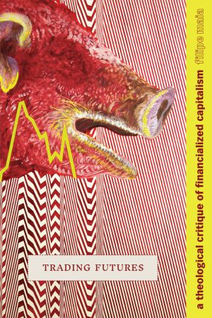 Trading Futures: A Theological Critique of Financialized Capitalism - Duke University Press 2022