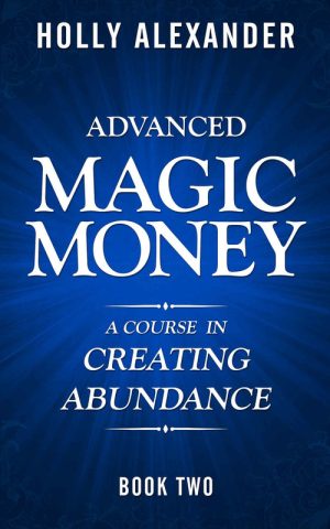 Advanced Magic Money: Creating Abundance (Magic Money Book 2)