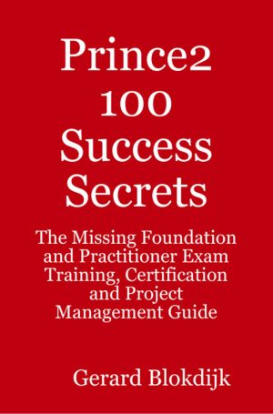PRINCE2 Exam Guide: 100 Success Secrets for Project Management Certification