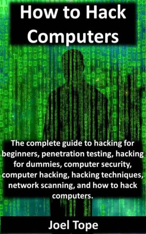 How to Hack Computers: A Beginner’s Guide to Ethical Hacking & Security