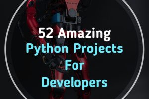 52 Amazing Python Projects for Developers: Hands-On Learning