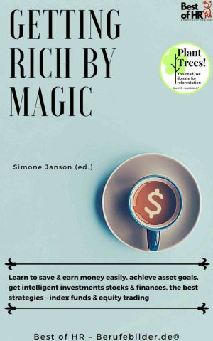 Getting Rich by Magic: Smart Saving, Investing & Wealth Strategies