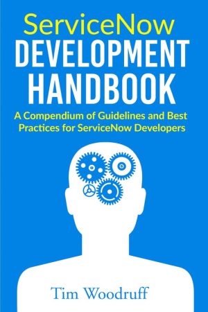 ServiceNow Development: Best Practices & Guidelines (Tim Woodruff)