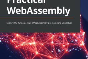 Practical WebAssembly: Learn WebAssembly Programming with Rust
