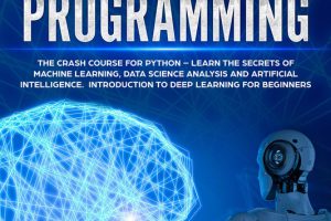 Python Programming Crash Course: Machine Learning, Data Science & AI for Beginners