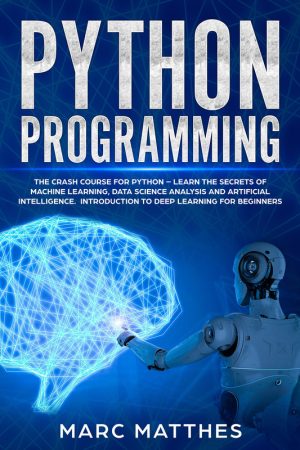 Python Programming Crash Course: Machine Learning, Data Science & AI for Beginners