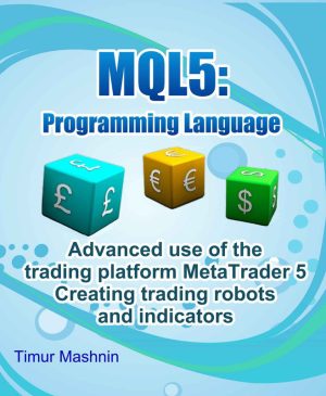 MQL5 Programming: Advanced MetaTrader 5 Trading Robots & Indicators