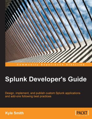 Splunk Developer's Guide: Build & Publish Custom Applications