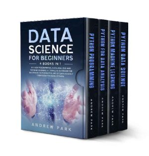 Data Science for Beginners: 4-in-1 Guide to Python, Data Analysis & Machine Learning