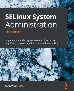 SELinux System Administration: Securing Linux Systems (2020)