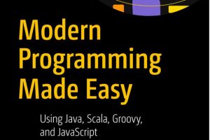 Modern Programming Made Easy: Java, Scala, Groovy, JavaScript (2nd Edition)