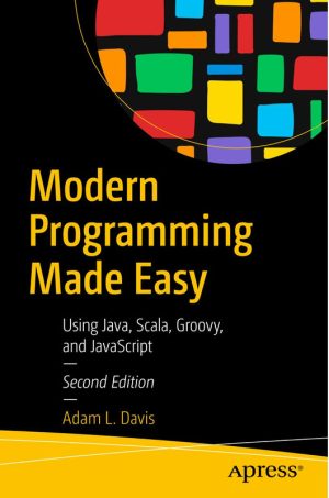 Modern Programming Made Easy: Java, Scala, Groovy, JavaScript (2nd Edition)