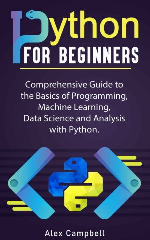 Python for Beginners: Guide to Programming, ML, Data Science & Analysis