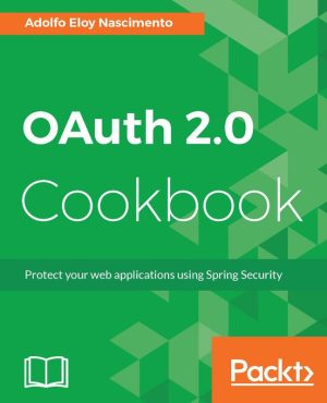 OAuth 2.0 Cookbook: Secure Web Apps with Spring Security