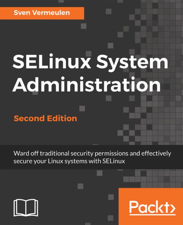 SELinux System Administration (2nd Edition): Secure Linux Systems