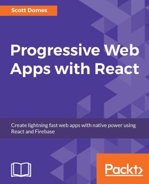Progressive Web Apps with React: Build Fast, Native-Powered Web Apps with Firebase