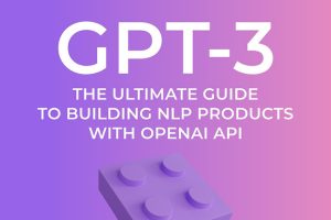 GPT-3: Ultimate Guide to Building NLP Products with OpenAI API