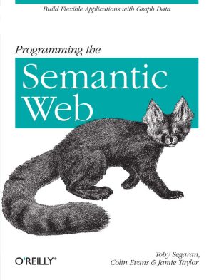 Programming the Semantic Web: O’Reilly Guide to Web Technologies (2009)