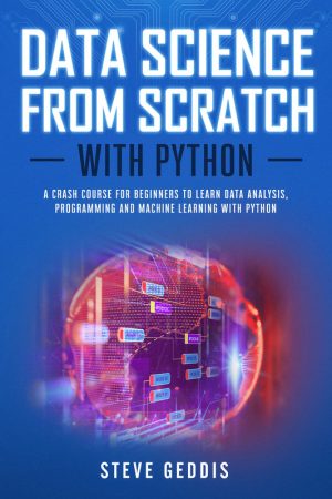Data Science from Scratch with Python: A Beginner’s Guide to Programming & ML (2019)