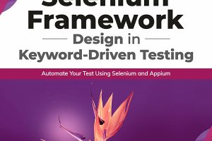 Selenium Framework Design in Keyword-Driven Testing: Automate Tests with Selenium & Appium