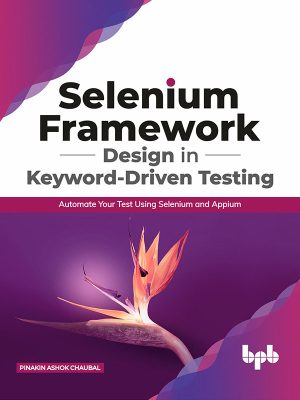Selenium Framework Design in Keyword-Driven Testing: Automate Tests with Selenium & Appium