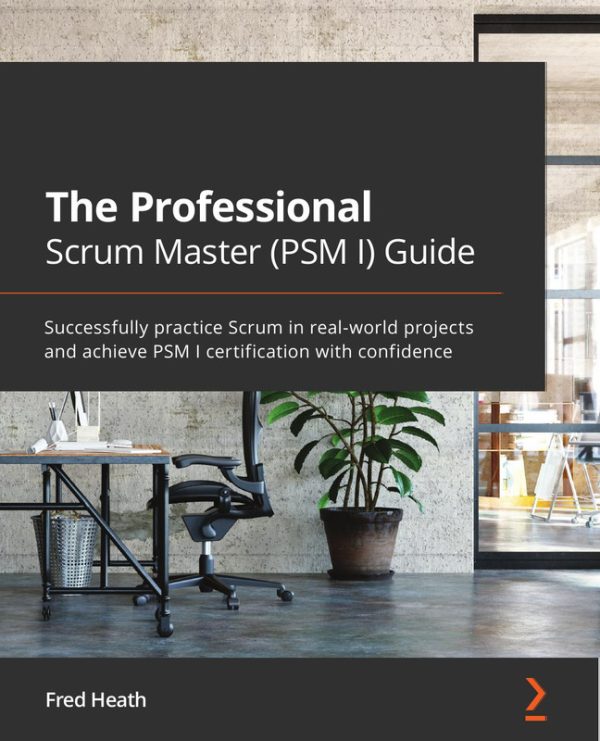 The Professional Scrum Master Guide: Achieve PSM I Certification & Scrum Success