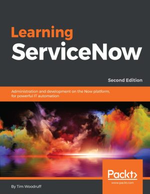 Learning ServiceNow: IT Automation and Development on the Now Platform (2018)