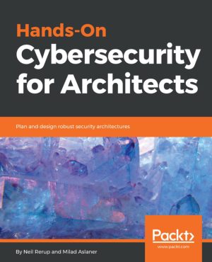 Hands-On Cybersecurity for Architects: Building Robust Security Architectures