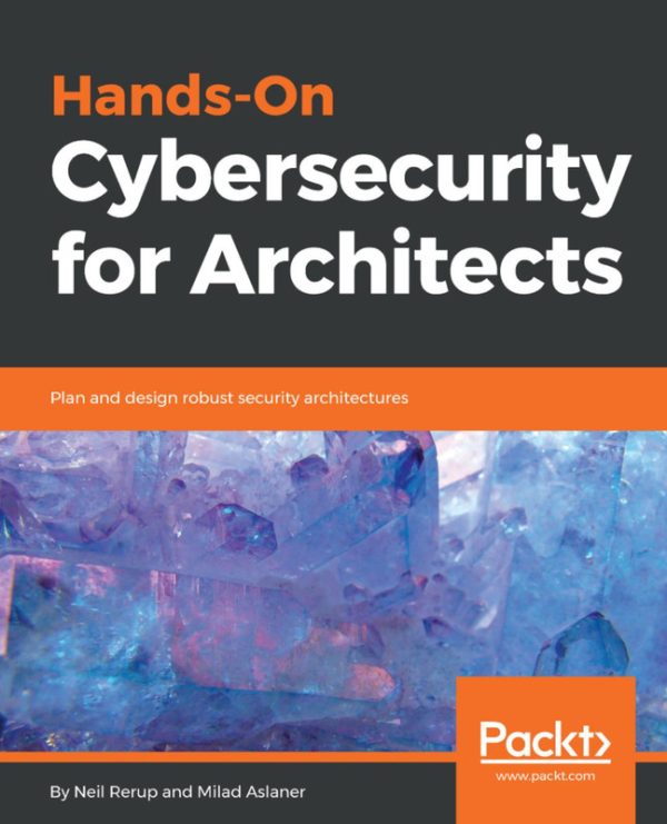 Hands-On Cybersecurity for Architects: Building Robust Security Architectures