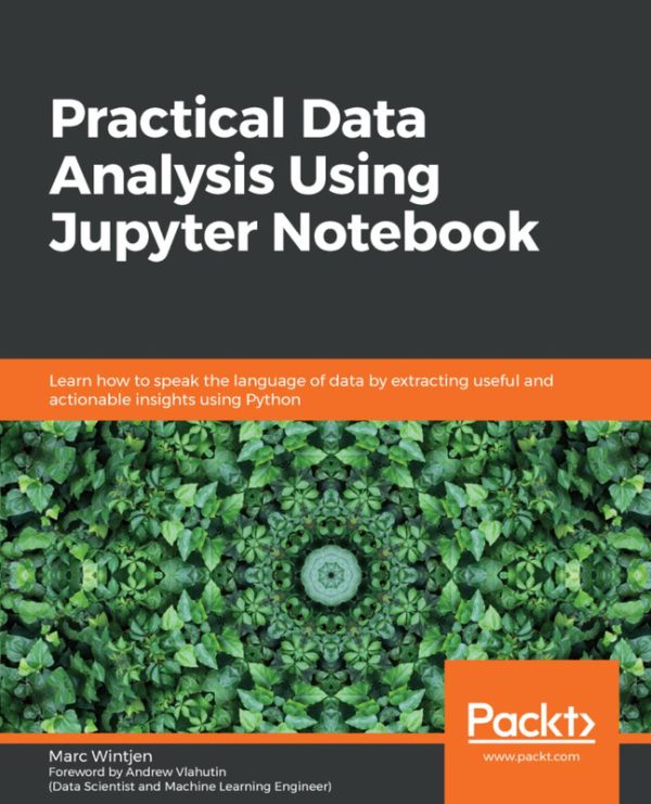 Practical Data Analysis with Jupyter Notebook: Speak the Language of Data