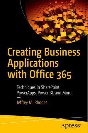 Creating Business Applications with Office 365: Techniques for Power BI, PowerApps & More