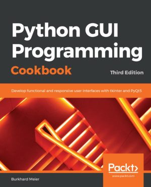 Python GUI Programming Cookbook: Practical Recipes for Building GUIs