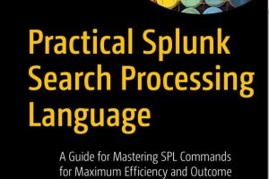 Practical Splunk Search Processing Language: Master SPL for Efficiency